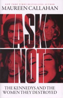Ask not : the Kennedys and the women they destroyed