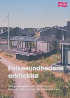 Folkesundhedens arkitektur : viden, virkemidler og eksempler fra det byggede miljø, set i lyset af coronapandemien