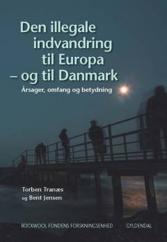 Den illegale indvandring til Europa - og til Danmark : årsager, omfang og betydning