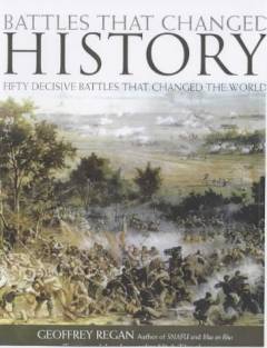 Battles that changed history : fifty decisive battles spanning over 2.500 years of warfare
