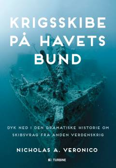 Krigsskibe på havets bund : dyk ned i den dramatiske historie om skibsvrag fra anden verdenskrig