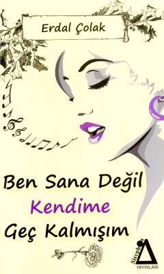 Ben sana değil kendime geç kalmışım