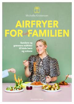Airfryer for hele familien : sundere og grønnere måltider til både børn og voksne