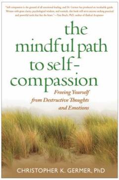 The mindful path to self-compassion : freeing yourself from destructive thoughts and emotions