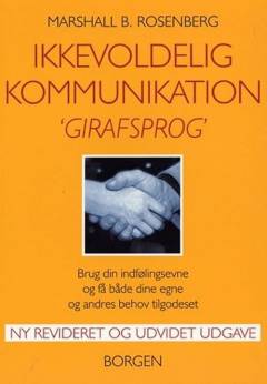 Ikkevoldelig kommunikation - girafsprog : brug din indfølingsevne og få både dine egne og andres behov tilgodeset