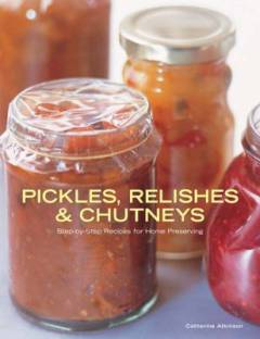 Pickles, relishes & chutneys : step-by-step recipes for home preserving