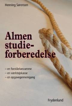 Almen studieforberedelse : en forståelsesramme, en værktøjskasse og en opgavegennemgang