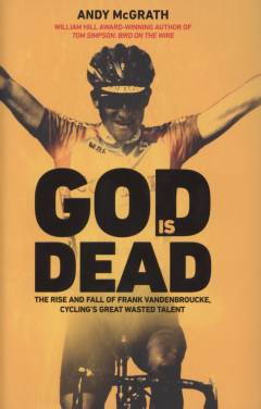 God is dead : the rise and fall of Frank Vandenbroucke, cycling's great wasted talent