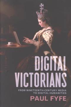 Digital Victorians : from nineteenth-century media to digital humanities