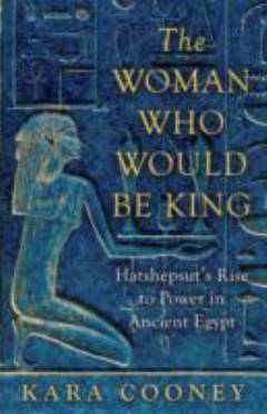 The woman who would be king : Hatshepsut's rise to power in ancient Egypt