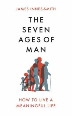 The seven ages of man : how to live a meaningful life