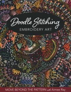 Doodle stitching embroidery art : move beyond the pattern with Aimee Ray