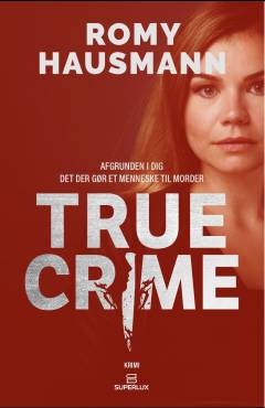 True Crime : afgrunden i dig : hvorfor nogle mennesker bliver til mordere