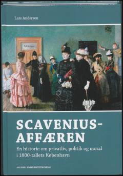 Scavenius-affæren : en historie om privatliv, politik og moral i 1800-tallets København