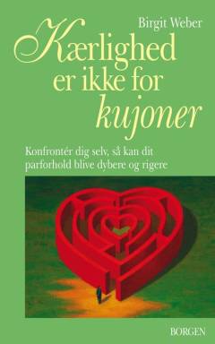 Kærlighed er ikke for kujoner : konfrontér dig selv, så kan dit parforhold blive dybere og rigere