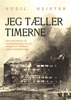 Jeg tæller timerne : den sande historie om modstandsmanden, der sad indespærret i Shellhuset under bombningen i 1945