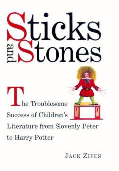 Sticks and stones : the troublesome success of children's literature from Slovenly Peter to Harry Potter