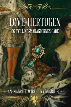 Løve-hertugen og tvillingsmaragdernes gåde : historien om naturkatastrofen 1702 i Østfold, arvestrid og et mordplot : historisk roman