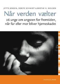 Når verden vælter : 26 unge om angsten for fremtiden, når far eller mor bliver hjerneskadet