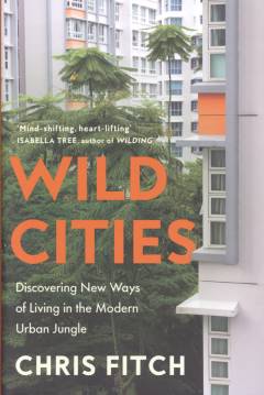 Wild cities : discovering new ways of living in the modern urban jungle