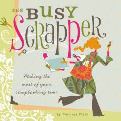 The busy scrapper : making the most of your scrapbooking time