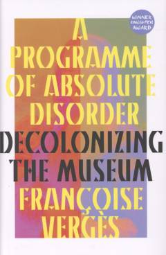 A programme of absolute disorder : decolonizing the museum