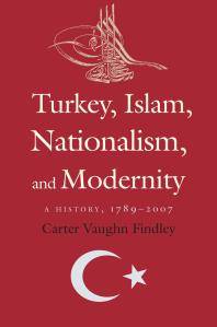 Turkey, Islam, nationalism, and modernity : a history, 1789-2007