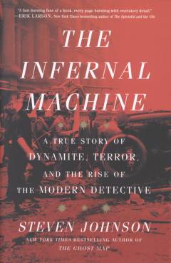 The infernal machine : a true story of dynamite, terror, and the rise of the modern detective