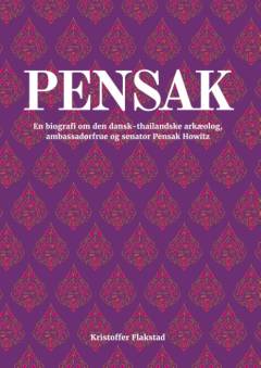 Pensak : en biografi om den dansk-thailandske arkæolog, ambassadørfrue og senator Pensak Howitz