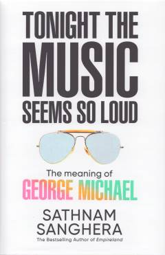 Tonight the music seems so loud : the meaning of George Michael