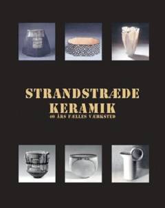 Strandstræde Keramik : værkstedsfællesskab i 40 år