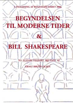 Begyndelsen til moderne tider & Bill Shakespeare : to elizabethanske skuespil
