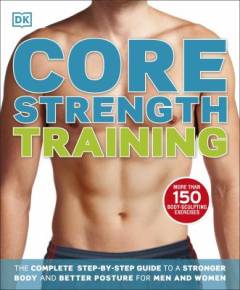 Core strength training : the complete step-by-step guide to a stronger body and better posture for men and women  Mary Paternoster