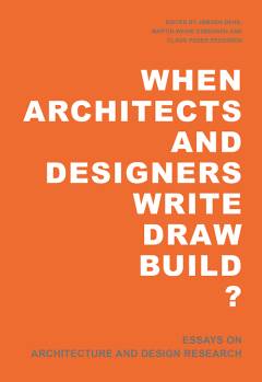 When architects and designers write, draw, build? : essays on architecture and design research