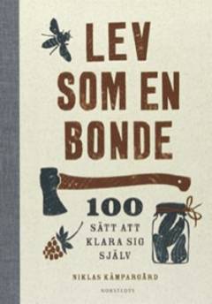 Lev som en bonde : 100 sätt att klara sig själv