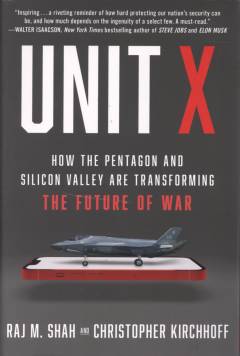 Unit X : how the Pentagon and Silicon Valley are transforming the future of war