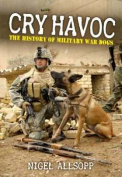 Cry havoc : the history of war dogs