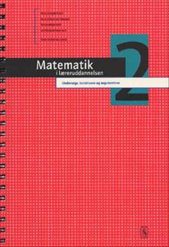 Matematik i læreruddannelsen. Bind 4 : Undersøge, konstruere og argumentere, 2