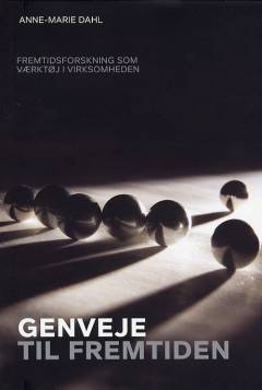 Genveje til fremtiden : fremtidsforskning som værktøj i virksomheden
