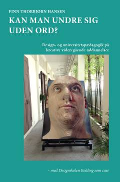 Kan man undre sig uden ord? : design- og universitetspædagogik på kreative videregående uddannelser : med Designskolen Kolding som case