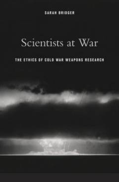 Scientists at war : the ethics of Cold War weapons research
