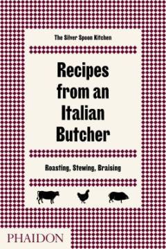 Recipes from an Italian butcher : roasting, stewing, braising