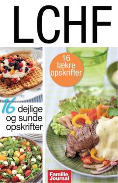 LCHF : 16 lækre opskrifter : 16 dejlige og sunde opskrifter