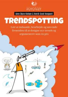 Trendspotting : lær at indsamle, bearbejde og anvende fremtiden til at designe nye trends og argumentere som en pro