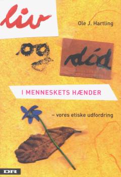 Liv og død i menneskets hænder : vores etiske udfordring