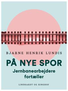 På nye spor : jernbanearbejdere fortæller