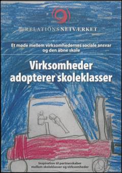 Virksomheder adopterer skoleklasser : et møde mellem virksomhedernes sociale ansvar og den åbne skole : inspiration til partnerskaber mellem skoleklasser og virksomheder