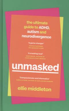 Unmasked : the ultimate guide to ADHD, autism and neurodivergence