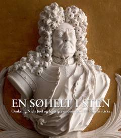 En søhelt i sten : omkring Niels Juel og hans gravmonument i Holmens Kirke