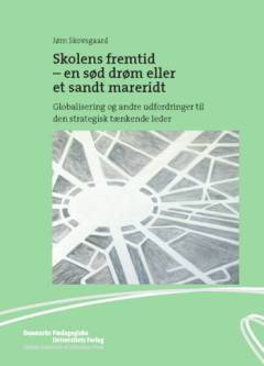 Skolens fremtid - en sød drøm eller et sandt mareridt : globalisering og andre udfordringer til den strategisk tænkende leder